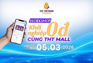 THT VIỆT NAM HOLDINGS TỔ CHỨC WORKSHOP "KHỞI NGHIỆP 0 ĐỒNG": BƯỚC ĐỆM ĐỘT PHÁ CÙNG ỨNG DỤNG THT MALL